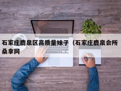 北京石家庄鹿泉区高质量妹子（石家庄鹿泉会所 桑拿网