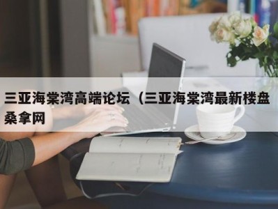 北京三亚海棠湾高端论坛（三亚海棠湾最新楼盘 桑拿网