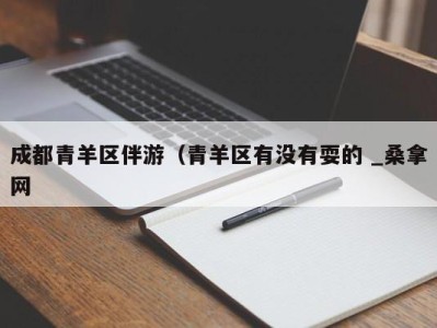 北京成都青羊区伴游（青羊区有没有耍的 _桑拿网