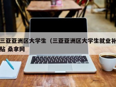 北京三亚亚洲区大学生（三亚亚洲区大学生就业补贴 桑拿网