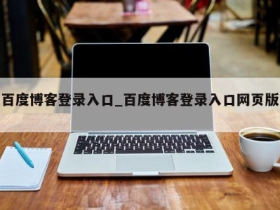 北京百度博客登录入口_百度博客登录入口网页版 