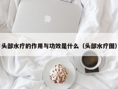 北京头部水疗的作用与功效是什么（头部水疗图）