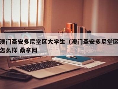 北京澳门圣安多尼堂区大学生（澳门圣安多尼堂区怎么样 桑拿网