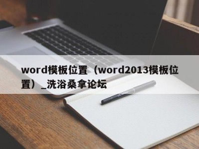 北京word模板位置（word2013模板位置）_洗浴桑拿论坛