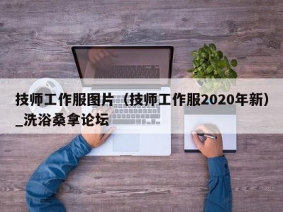 北京技师工作服图片（技师工作服2020年新）_洗浴桑拿论坛