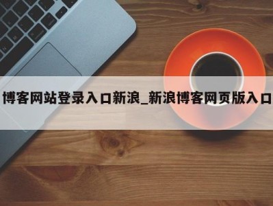 北京博客网站登录入口新浪_新浪博客网页版入口 