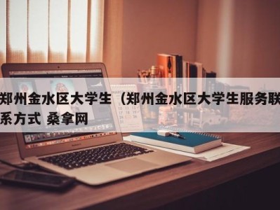 北京郑州金水区大学生（郑州金水区大学生服务联系方式 桑拿网