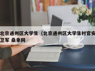 北京通州区大学生（北京通州区大学生村官安卫军 桑拿网