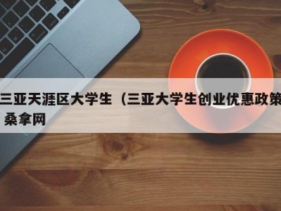 北京三亚天涯区大学生（三亚大学生创业优惠政策 桑拿网