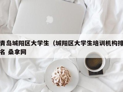 北京青岛城阳区大学生（城阳区大学生培训机构排名 桑拿网