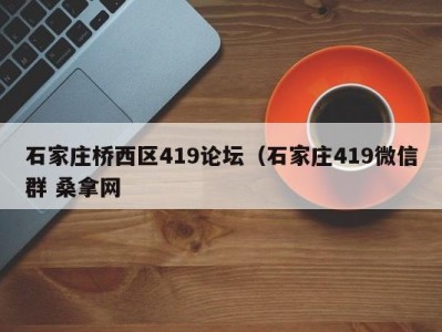 北京石家庄桥西区419论坛（石家庄419微信群 桑拿网