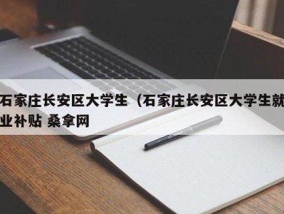 北京石家庄长安区大学生（石家庄长安区大学生就业补贴 桑拿网