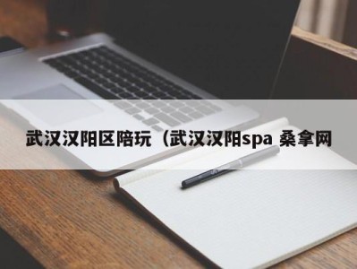 北京武汉汉阳区陪玩（武汉汉阳spa 桑拿网