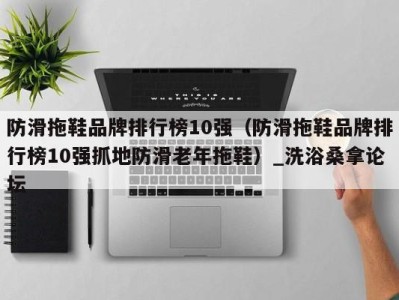 北京防滑拖鞋品牌排行榜10强（防滑拖鞋品牌排行榜10强抓地防滑老年拖鞋）_洗浴桑拿论坛