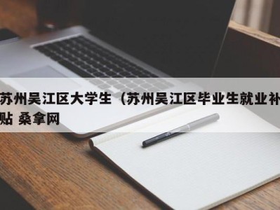 北京苏州吴江区大学生（苏州吴江区毕业生就业补贴 桑拿网