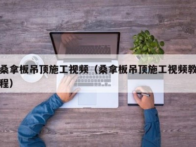 北京桑拿板吊顶施工视频（桑拿板吊顶施工视频教程）