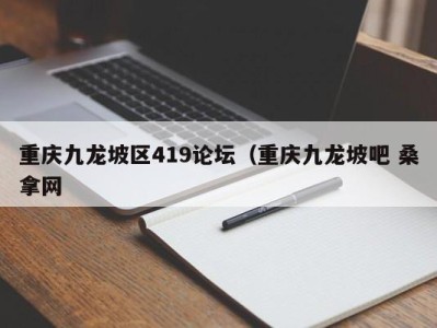 北京重庆九龙坡区419论坛（重庆九龙坡吧 桑拿网