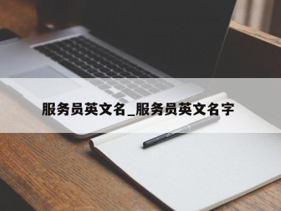 北京服务员英文名_服务员英文名字 